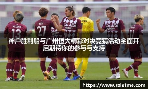 神户胜利船与广州恒大精彩对决竞猜活动全面开启期待你的参与与支持
